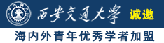 www.性爱操屄xxxxx.com诚邀海内外青年优秀学者加盟西安交通大学